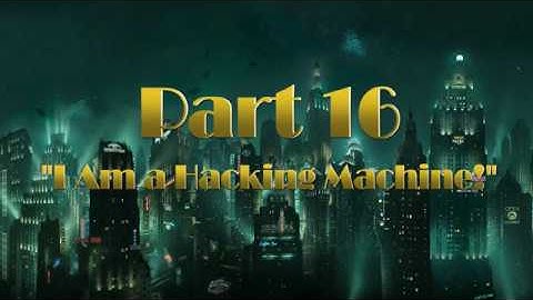 VoiceOfReason Plays... Bioshock Part 16 "I Am a Hacking Machine!"