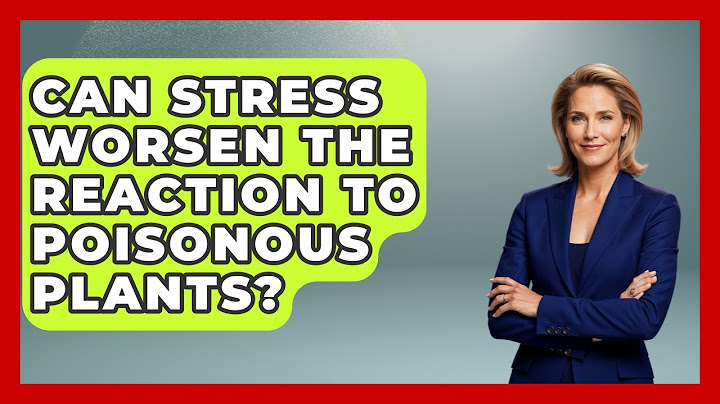 Can Stress Worsen The Reaction To Poisonous Plants? - Survival Skills for Everyone