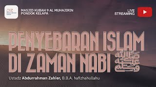 Penyebaran Islam di Zaman Nabi ﷺ - Ustadz Abdurrahman Zahier, BBA