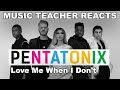 Music Teacher Reacts: PENTATONIX - Love Me When I Don't