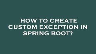 How to create custom exception in spring boot?