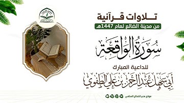 سورة الواقعة / بصوت الداعية المبارك : عبدالرحمن بن علي الطفوي
