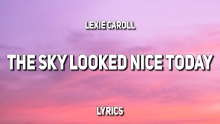 Lexie Carroll - the sky looked nice today (Lyrics)