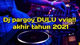 Dj pargoy Dulu vvip!! [Azay dtm] akhir tahun 2021