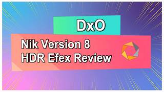 DxO Nik 8 HDR Efex In-Depth Review