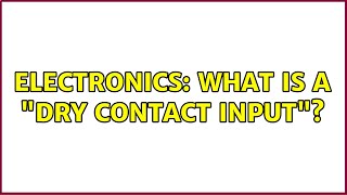 Electronics: What is a "dry contact input"? (2 Solutions!!)
