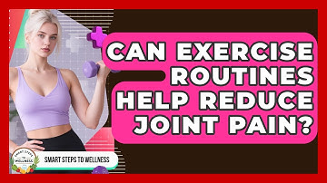 Can Exercise Routines Help Reduce Joint Pain? | Smart Steps to Wellness News