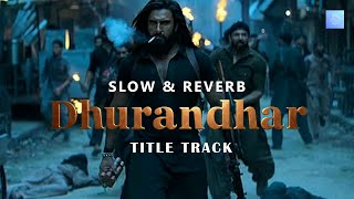Dhurandhar-Title Track |Slow & Reverb| Lo-fi | Ranveer Singh, Shashwat , Hanumankind,Jasmine Sandlas