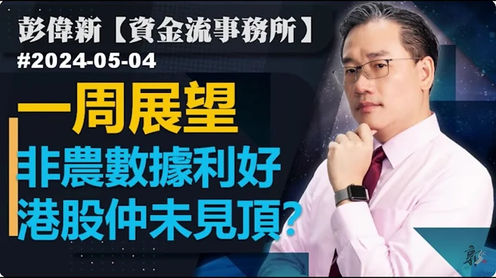 【資金流事務所】下周展望：非農數據利好 港股仲未見頂？彭偉新 2024-05-05 - 天天要聞