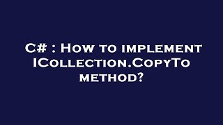 C# : How to implement ICollection.CopyTo method