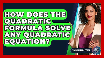 How Does The Quadratic Formula Solve Any Quadratic Equation? - Your Algebra Coach