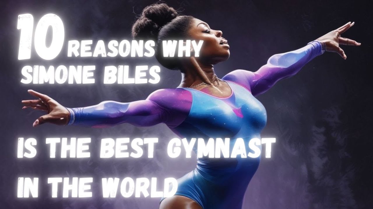 10 REASONS WHY SIMONE BILES IS THE BEST GYMNAST IN THE WORLD YouTube