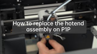 How to replace the hotend assembly on Bambu Lab P1P