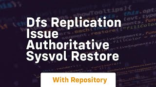 Dfs replication issue authoritative sysvol restore