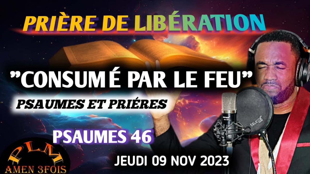 PRIÈRE DE LIBÉRATION|CONSUMÉ PAR LE FEU|PSAUMES 46|PSAUME ET PRIÈRE|PLM