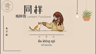 [ Vietsub   Pinyin ] Giống nhau - Dương Bàn Vũ, Lambert&PonySoore | 同样 - 杨胖雨, Lambert&PonySoore