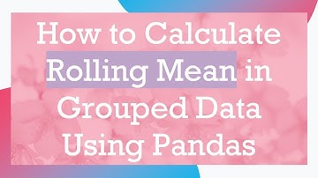 How to Calculate Rolling Mean in Grouped Data Using Pandas