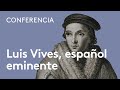 Luis Vives, español eminente | José Luis Villacañas y Javier Gomá Lanzón