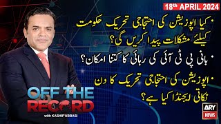 Off The Record | Kashif Abbasi | ARY News | Bani PTI Ki Rihai Ka Kitna Imkan? | 18th April 2024