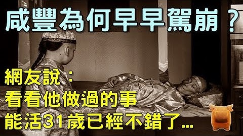 清朝咸丰皇帝为何早早驾崩？网友说：看看做过的事，能活31岁已经不错了... - 天天要闻