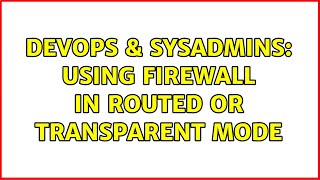 DevOps & SysAdmins: Using firewall in routed or transparent mode Wealth