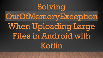 Solving OutOfMemoryException When Uploading Large Files in Android with Kotlin