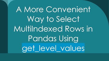 A More Convenient Way to Select MultiIndexed Rows in Pandas Using get_level_values