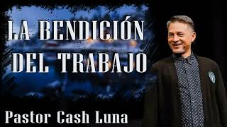 Pastor Cash Luna  La Bendición del Trabajo