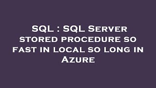 SQL : SQL Server stored procedure so fast in local so long in Azure