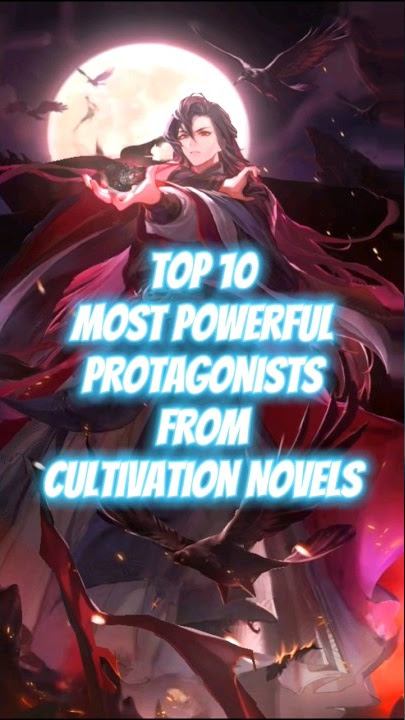 Top 10 Most Powerful Protagonists from Cultivation Novels #cultivation #webnovel #wuxia #xianxia