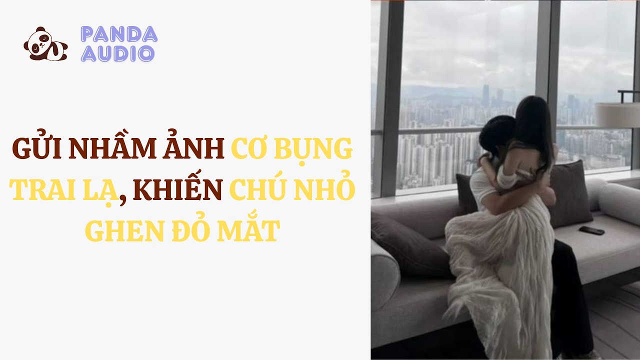 Gửi Nhầm Ảnh Cơ Bụng Trai Lạ, Khiến Chú Nhỏ Ghen Đỏ Mắt