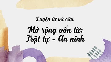 Luyện từ và câu: Mở rộng vốn từ: Trật tự - An ninh - Tuần 24 - Tiếng Việt lớp 5 [OLM.VN]