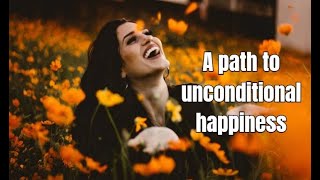 A Path to Unconditional Happiness - A Direct Spiritual Path to Awakening