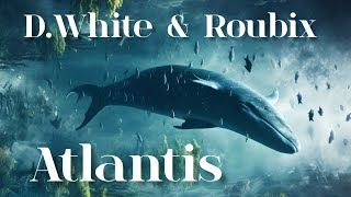 D.white & Roubix  - Atlantis 2024