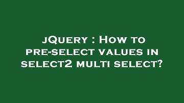 jQuery : How to pre-select values in select2 multi select?