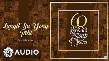 South Border - Langit Sa'yong Tabi (Audio) 🎵 | 60 Taon Ng Musika At Soap Opera