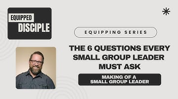 The 6 Questions Every Small Group Leader MUST Ask - The Making of a Small Group Leader!
