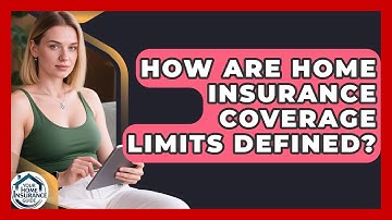 How Are Home Insurance Coverage Limits Defined? - Your Home Insurance Guide