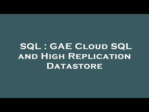 SQL : GAE Cloud SQL and High Replication Datastore