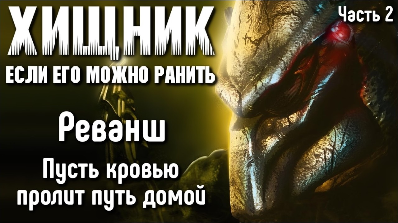 ХИЩНИК: ЕСЛИ ЕГО МОЖНО РАНИТЬ - ЧАСТЬ 2 | РЕВАНШ | ПУСТЬ КРОВЬЮ ПРОЛИТ ПУТЬ ДОМОЙ
