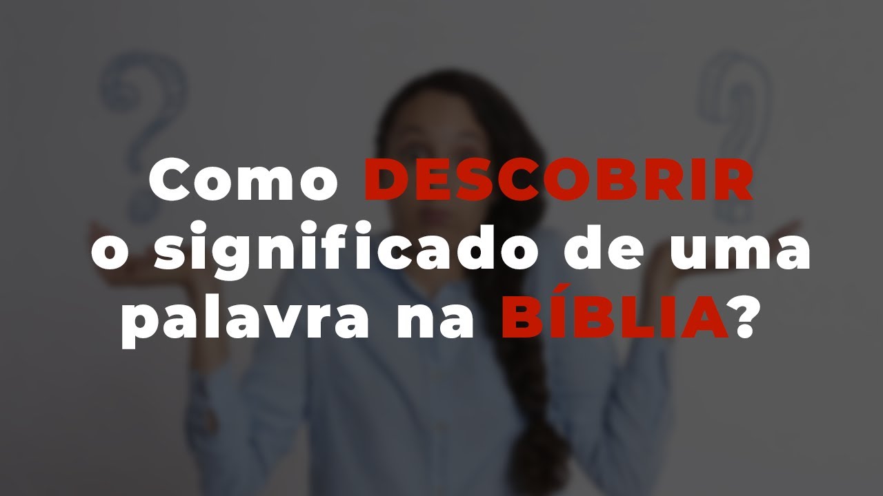 Como DESCOBRIR o significado de uma PALAVRA na BÍBLIA? (lei da 1ª ...