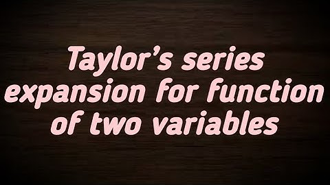 Taylor’s Series Expansion for Functions of Two Variables