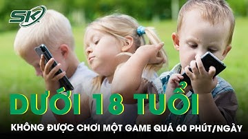 Người dưới 18 tuổi không được chơi một game quá 60 phút/ngày | SKĐS