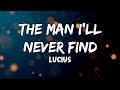 The Man I’ll Never Find Lyrics by Lucius