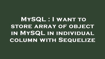 MySQL : I want to store array of object in MySQL in individual column with Sequelize