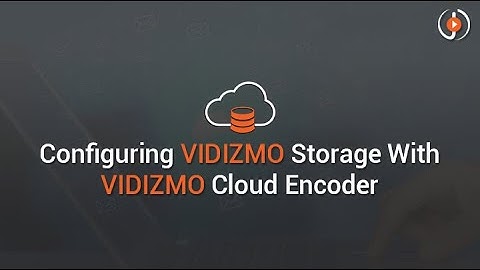 Configuring VIDIZMO Storage With VIDIZMO Cloud Encoder