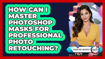 How Can I Master Photoshop Masks For Professional Photo Retouching? - Design Tool Unlocked