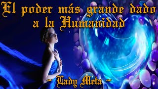 EL PODER MÁS GRANDE DADO A A LA HUANIDAD - LADY META