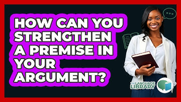 How Can You Strengthen A Premise In Your Argument?