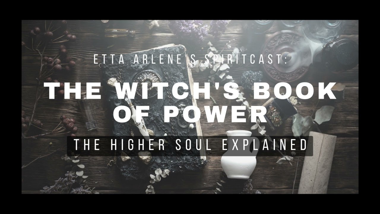 The Witch's Book Of Power  - The Higher Soul Explained